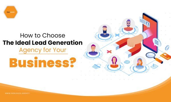 How To Choose The Ideal Lead Generation Agency For Your Business