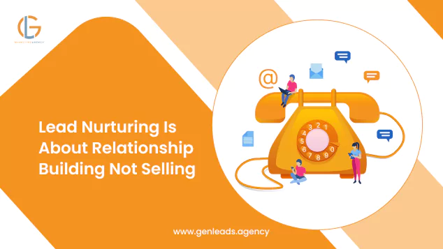 Lead Nurturing Is About Relationship Building Not Selling